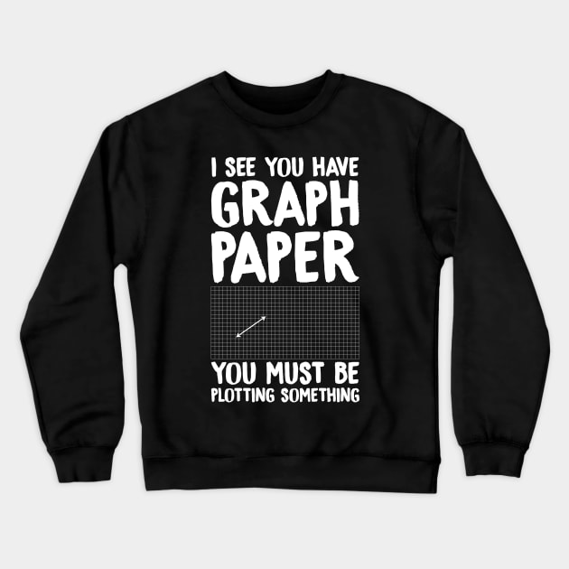 I see you have graph paper you must be plotting something Crewneck Sweatshirt by captainmood